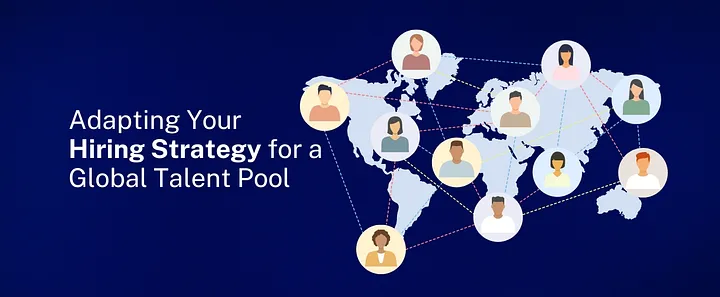 Adapting Your Hiring Strategy for a Global Talent Pool