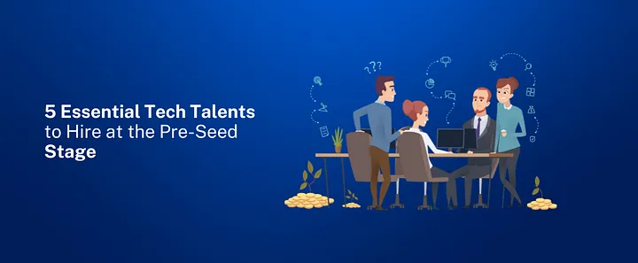 5 Essential Tech Talents to Hire at the Pre-Seed Stage