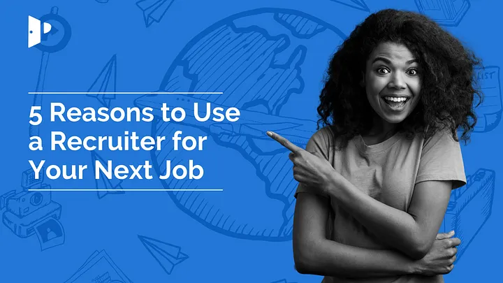 Here Are 5 Reasons Why You Should Consult a Recruiter for Your Next Job