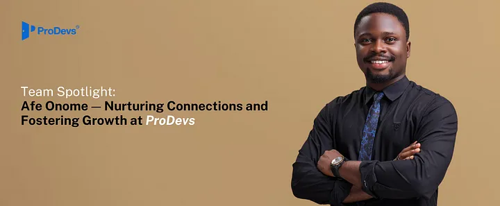 Team Spotlight: Afe Onome — Nurturing Connections and Fostering Growth at ProDevs